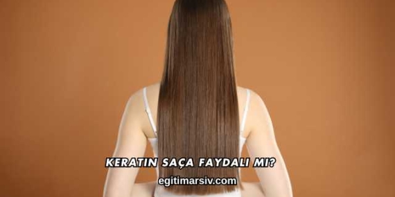 Keratin Saça Faydalı mı?