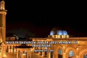 Kilis'te Gezilecek Yerler (Gezi Rehberi ve Tavsiyeler)