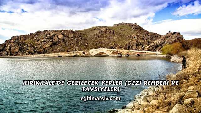 Kırıkkale'de Gezilecek Yerler (Gezi Rehberi ve Tavsiyeler)