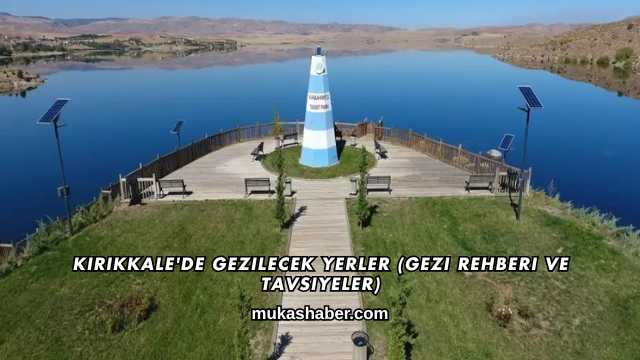 Kırıkkale'de Gezilecek Yerler (Gezi Rehberi ve Tavsiyeler)