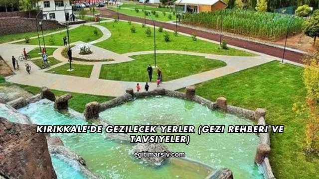 Kırıkkale'de Gezilecek Yerler (Gezi Rehberi ve Tavsiyeler)