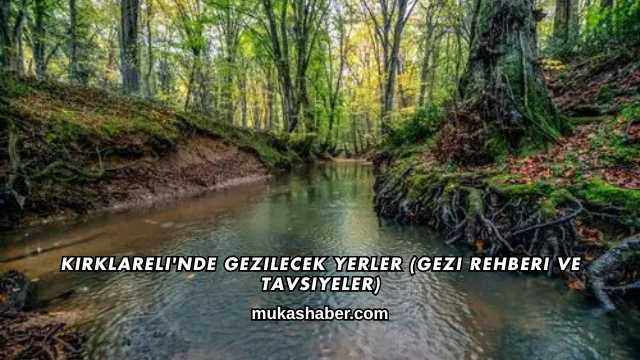 Kırklareli'nde Gezilecek Yerler (Gezi Rehberi ve Tavsiyeler)