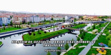 Kırşehir'de Gezilecek Yerler (Gezi Rehberi ve Tavsiyeler)