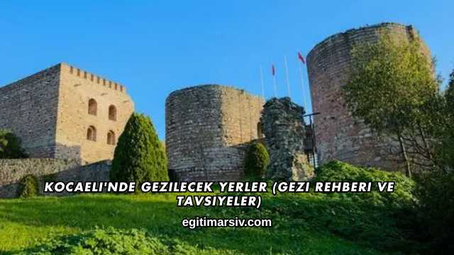 Kocaeli'nde Gezilecek Yerler (Gezi Rehberi ve Tavsiyeler)