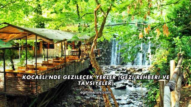 Kocaeli'nde Gezilecek Yerler (Gezi Rehberi ve Tavsiyeler)