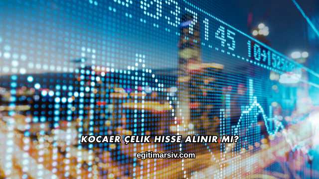 Kocaer Çelik Hisse Alınır mı?