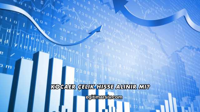 Kocaer Çelik Hisse Alınır mı?