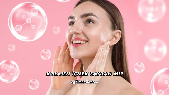 Kolajen İçmek Faydalı mı?