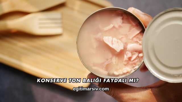 Konserve Ton Balığı Faydalı mı?