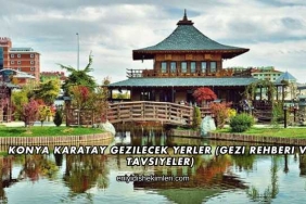 Konya Karatay Gezilecek Yerler (Gezi Rehberi ve Tavsiyeler)
