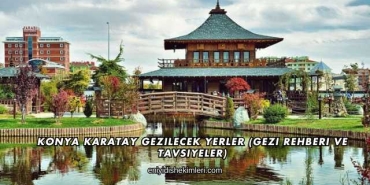 Konya Karatay Gezilecek Yerler (Gezi Rehberi ve Tavsiyeler)