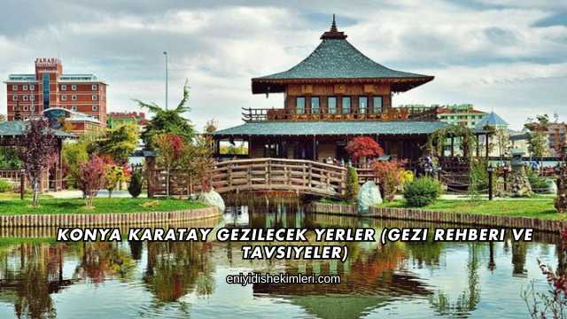 Konya Karatay Gezilecek Yerler (Gezi Rehberi ve Tavsiyeler)