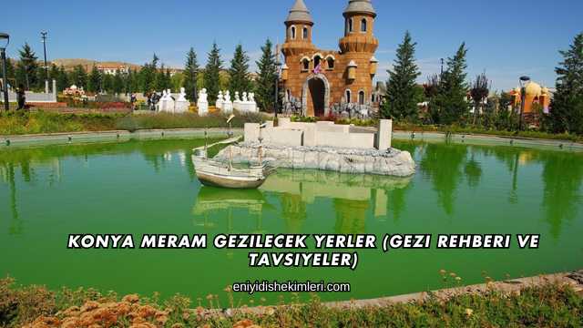 Konya Meram Gezilecek Yerler (Gezi Rehberi ve Tavsiyeler)