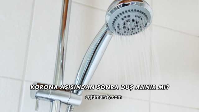 Korona Aşısından Sonra Duş Alınır mı?