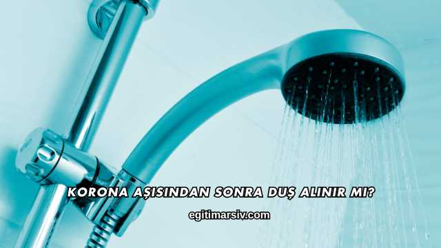 Korona Aşısından Sonra Duş Alınır mı?