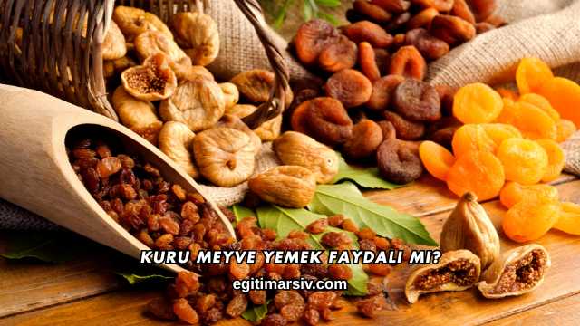 Kuru Meyve Yemek Faydalı mı?