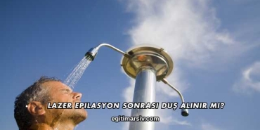 Lazer Epilasyon Sonrası Duş Alınır mı?