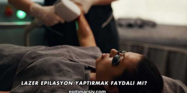 Lazer Epilasyon Yaptırmak Faydalı mı?