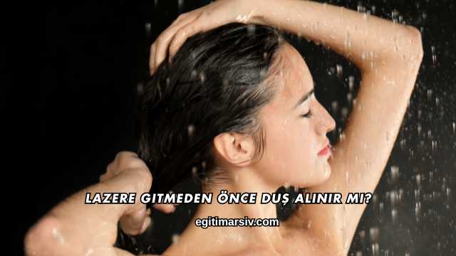 Lazere Gitmeden Önce Duş Alınır mı?