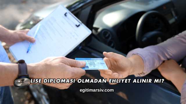 Lise Diploması Olmadan Ehliyet Alınır mı?