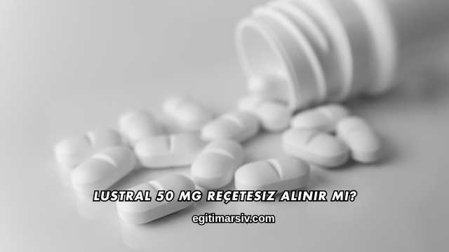 Lustral 50 Mg Reçetesiz Alınır mı?