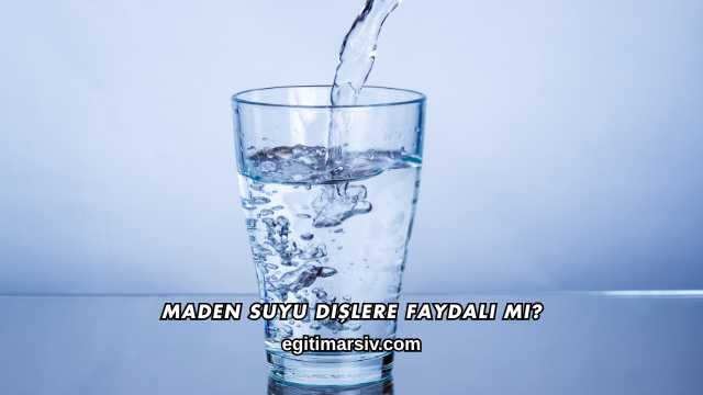 Maden Suyu Dişlere Faydalı mı?
