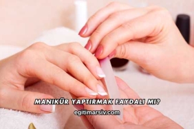 Manikür Yaptırmak Faydalı mı?