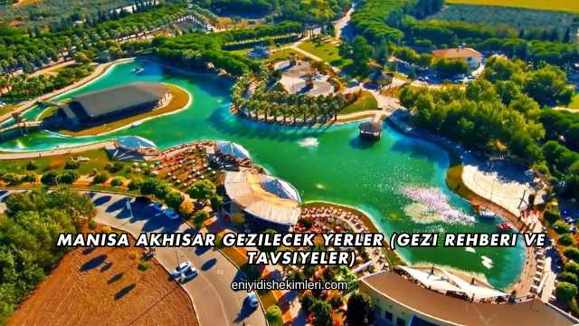 Manisa Akhisar Gezilecek Yerler (Gezi Rehberi ve Tavsiyeler)