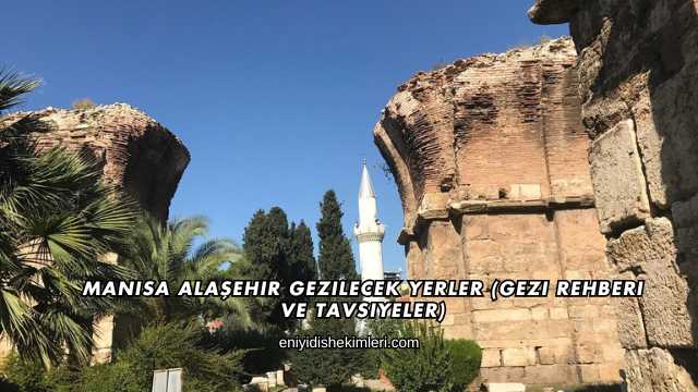 Manisa Alaşehir Gezilecek Yerler (Gezi Rehberi ve Tavsiyeler)