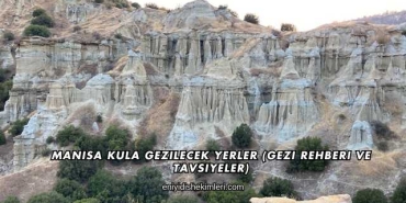 Manisa Kula Gezilecek Yerler (Gezi Rehberi ve Tavsiyeler)