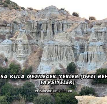 Manisa Kula Gezilecek Yerler (Gezi Rehberi ve Tavsiyeler)