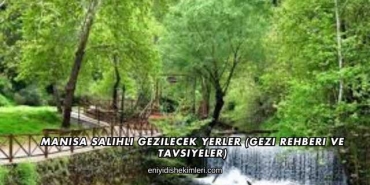 Manisa Salihli Gezilecek Yerler (Gezi Rehberi ve Tavsiyeler)