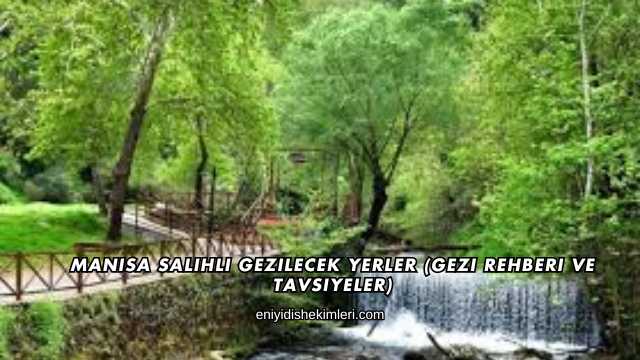 Manisa Salihli Gezilecek Yerler (Gezi Rehberi ve Tavsiyeler)