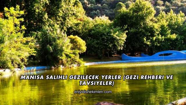 Manisa Salihli Gezilecek Yerler (Gezi Rehberi ve Tavsiyeler)