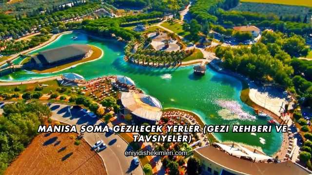 Manisa Soma Gezilecek Yerler (Gezi Rehberi ve Tavsiyeler)
