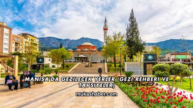 Manisa'da Gezilecek Yerler (Gezi Rehberi ve Tavsiyeler)