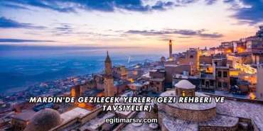 Mardin'de Gezilecek Yerler (Gezi Rehberi ve Tavsiyeler)