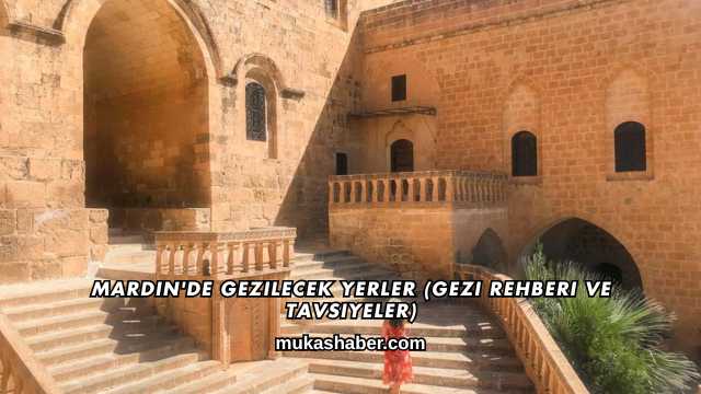 Mardin'de Gezilecek Yerler (Gezi Rehberi ve Tavsiyeler)