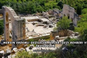 Mersin Erdemli Gezilecek Yerler (Gezi Rehberi ve Tavsiyeler)