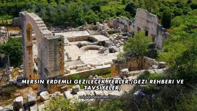Mersin Erdemli Gezilecek Yerler (Gezi Rehberi ve Tavsiyeler)