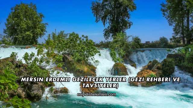 Mersin Erdemli Gezilecek Yerler (Gezi Rehberi ve Tavsiyeler)
