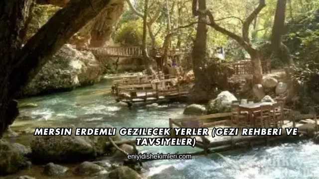 Mersin Erdemli Gezilecek Yerler (Gezi Rehberi ve Tavsiyeler)