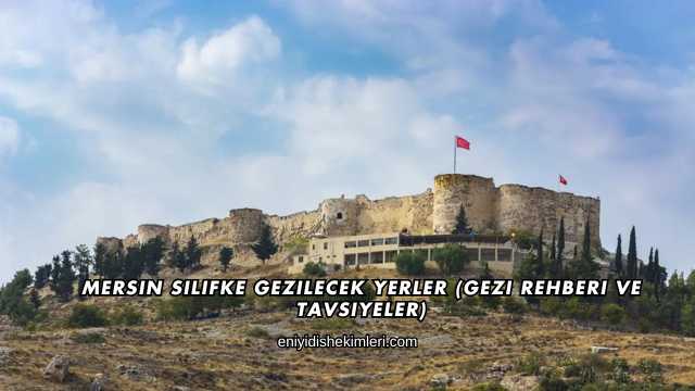Mersin Silifke Gezilecek Yerler (Gezi Rehberi ve Tavsiyeler)