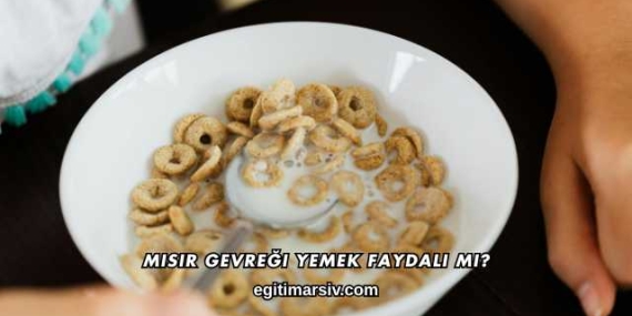 Mısır Gevreği Yemek Faydalı mı?