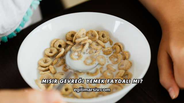Mısır Gevreği Yemek Faydalı mı?