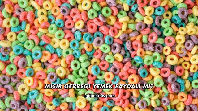 Mısır Gevreği Yemek Faydalı mı?