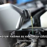 Motor Yağına Su Karışması Çözümü