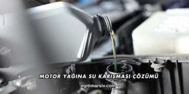 Motor Yağına Su Karışması Çözümü