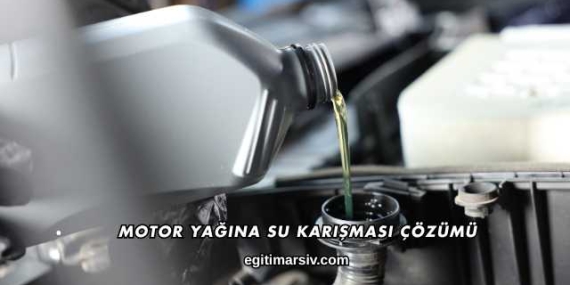 Motor Yağına Su Karışması Çözümü