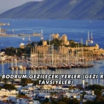 Muğla Bodrum Gezilecek Yerler (Gezi Rehberi ve Tavsiyeler)